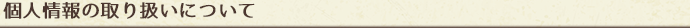 個人情報の取り扱いについて